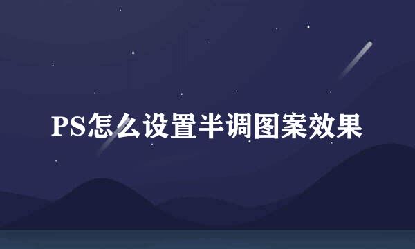 PS怎么设置半调图案效果