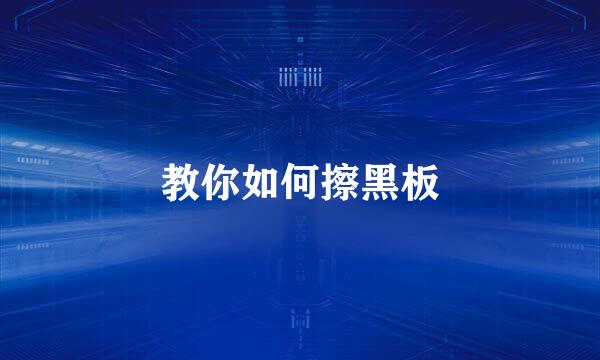 教你如何擦黑板