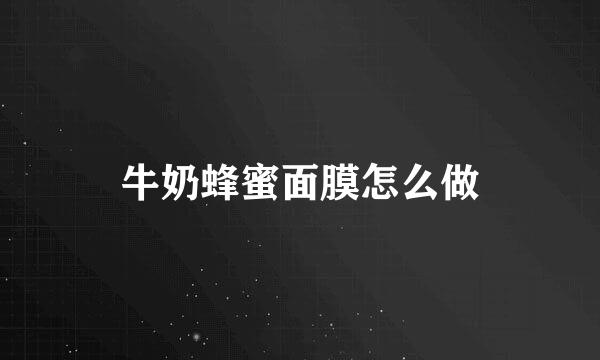 牛奶蜂蜜面膜怎么做