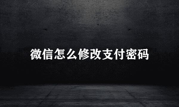 微信怎么修改支付密码