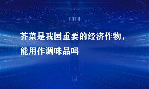 芥菜是我国重要的经济作物，能用作调味品吗