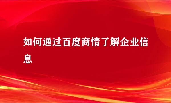 如何通过百度商情了解企业信息
