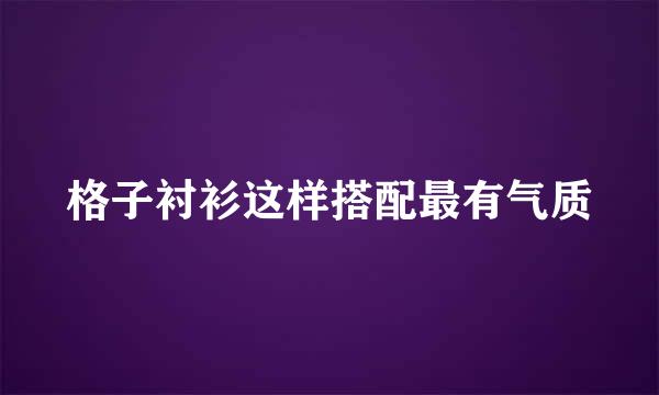 格子衬衫这样搭配最有气质