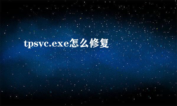 tpsvc.exe怎么修复