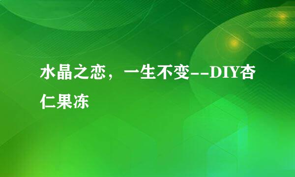 水晶之恋，一生不变--DIY杏仁果冻