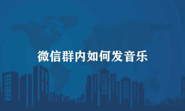 微信群内如何发音乐