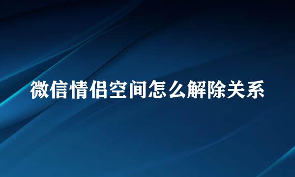 微信情侣空间怎么解除关系
