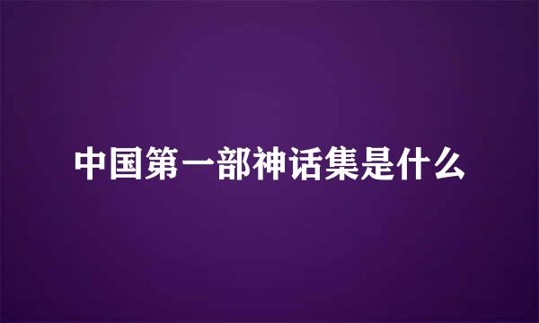 中国第一部神话集是什么