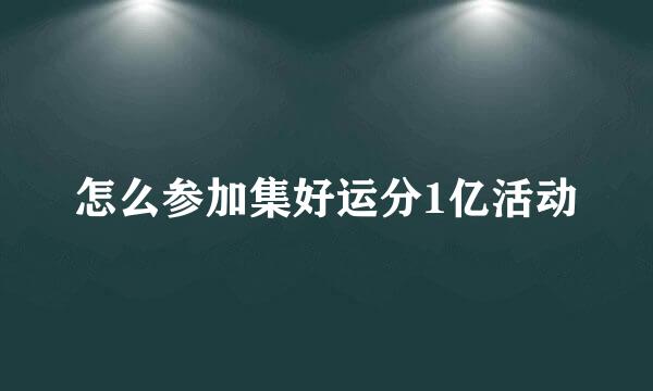 怎么参加集好运分1亿活动