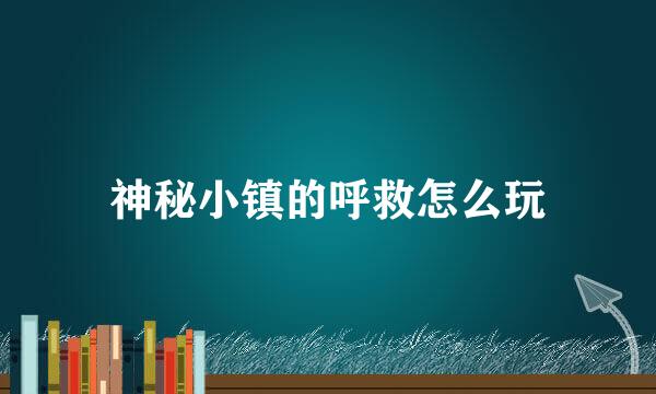 神秘小镇的呼救怎么玩