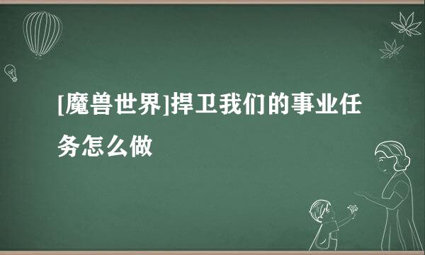 [魔兽世界]捍卫我们的事业任务怎么做