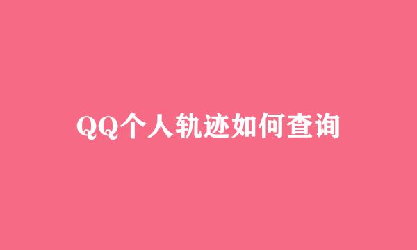 QQ个人轨迹如何查询