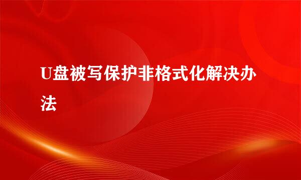 U盘被写保护非格式化解决办法