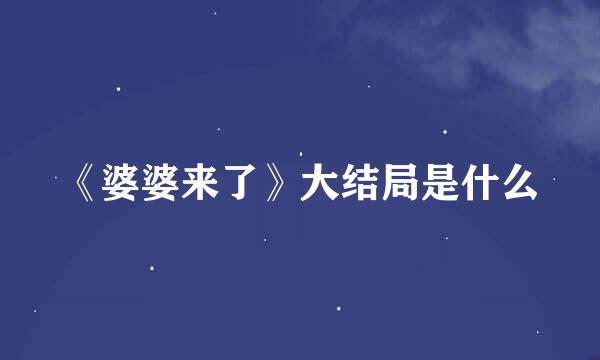 《婆婆来了》大结局是什么