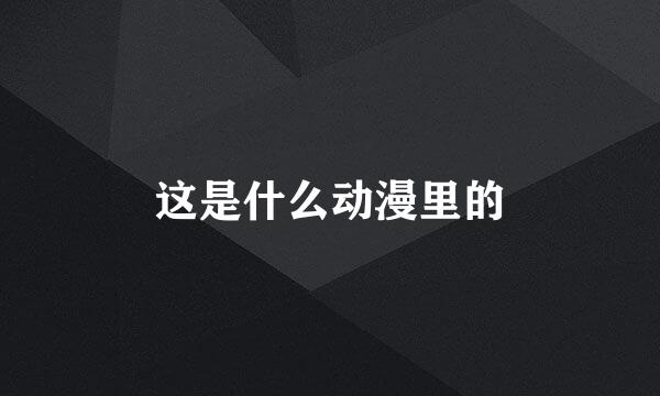 这是什么动漫里的