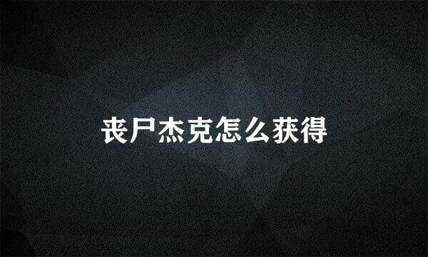 丧尸杰克怎么获得