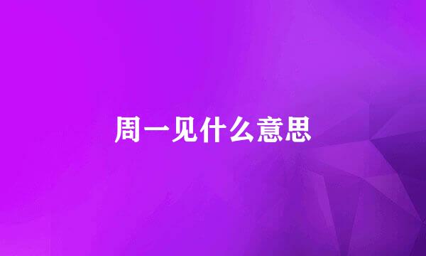 周一见什么意思