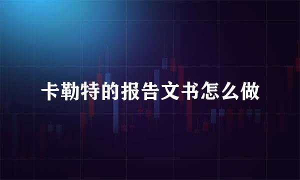 卡勒特的报告文书怎么做