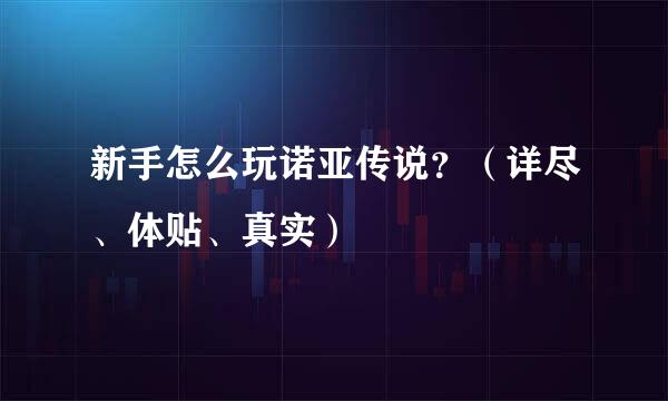 新手怎么玩诺亚传说？（详尽、体贴、真实）