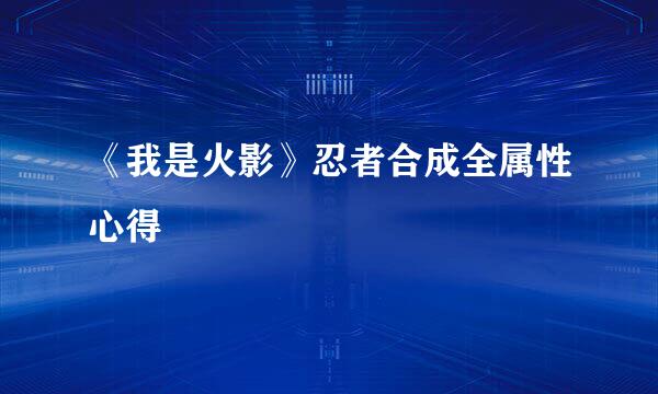 《我是火影》忍者合成全属性心得
