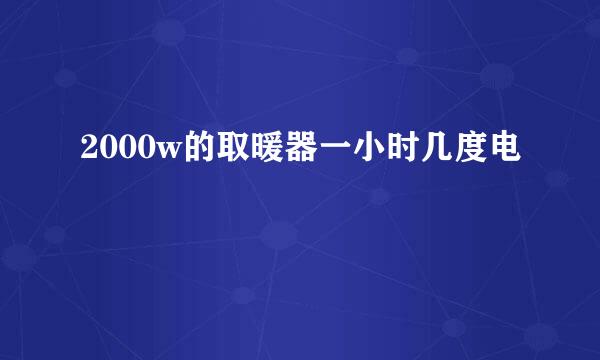 2000w的取暖器一小时几度电