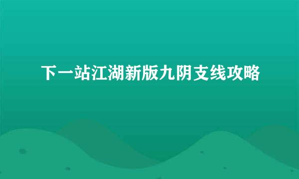 下一站江湖新版九阴支线攻略