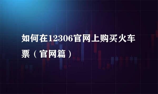 如何在12306官网上购买火车票（官网篇）