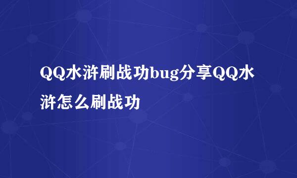 QQ水浒刷战功bug分享QQ水浒怎么刷战功