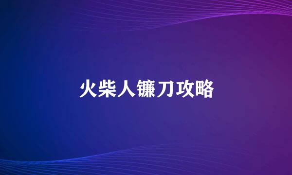 火柴人镰刀攻略