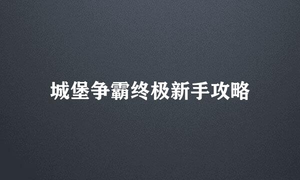 城堡争霸终极新手攻略