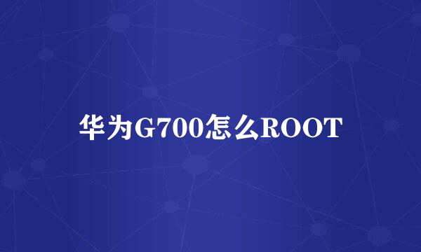 华为G700怎么ROOT