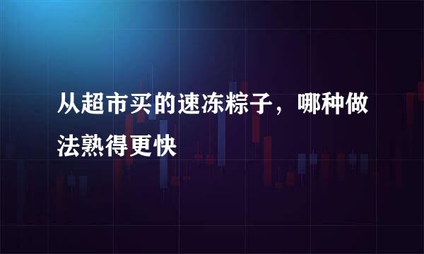 从超市买的速冻粽子，哪种做法熟得更快
