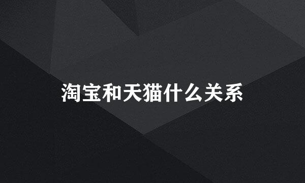 淘宝和天猫什么关系