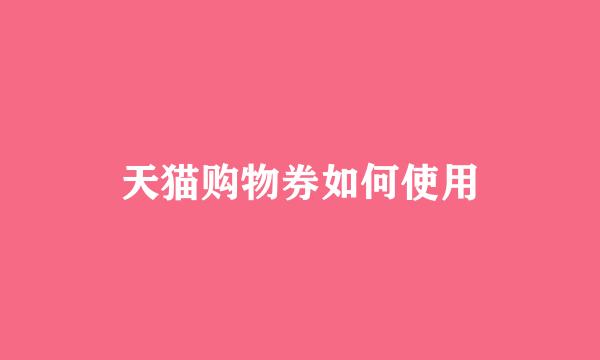 天猫购物券如何使用