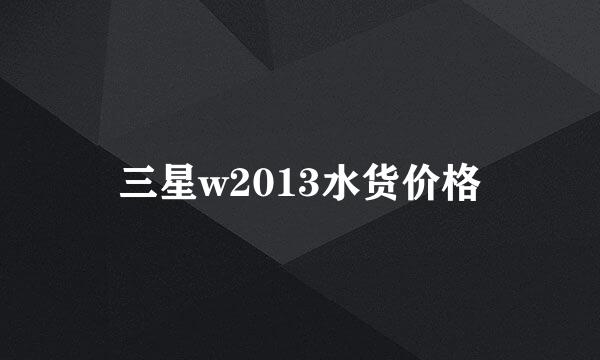 三星w2013水货价格