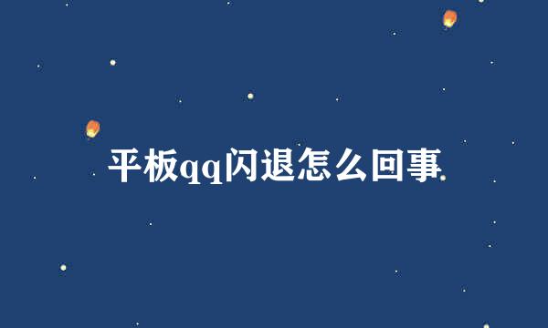 平板qq闪退怎么回事
