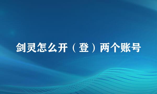 剑灵怎么开（登）两个账号