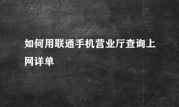 如何用联通手机营业厅查询上网详单