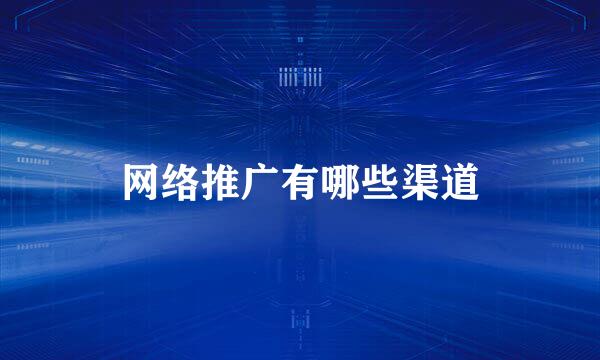 网络推广有哪些渠道