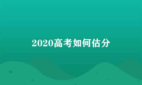 2020高考如何估分