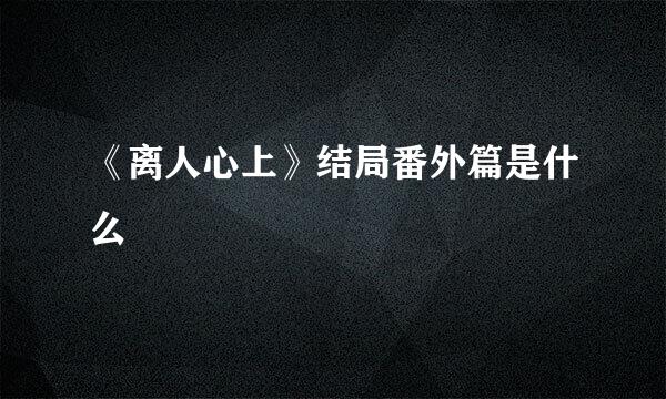 《离人心上》结局番外篇是什么
