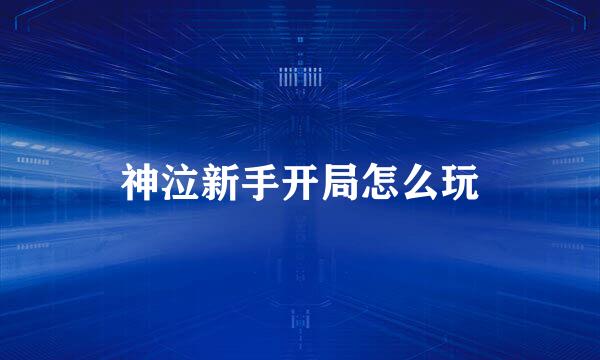 神泣新手开局怎么玩
