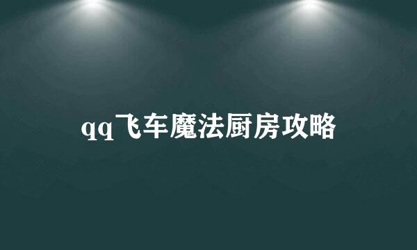 qq飞车魔法厨房攻略