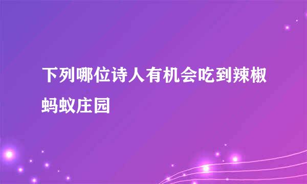 下列哪位诗人有机会吃到辣椒蚂蚁庄园