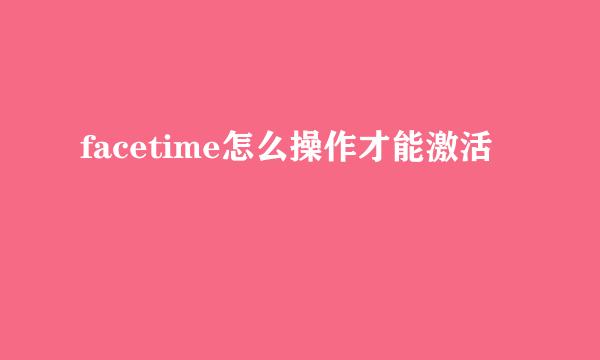 facetime怎么操作才能激活