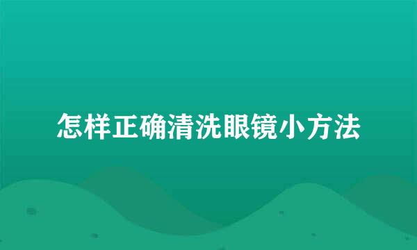 怎样正确清洗眼镜小方法