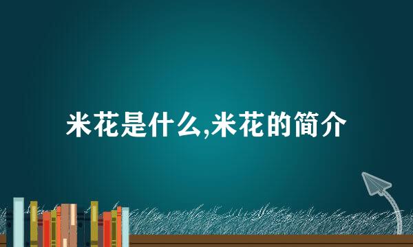 米花是什么,米花的简介