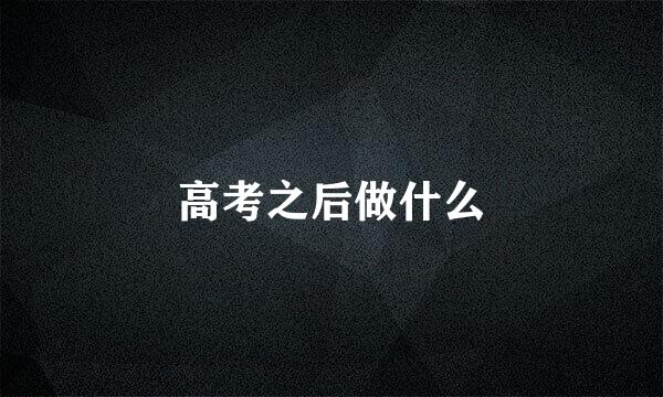 高考之后做什么