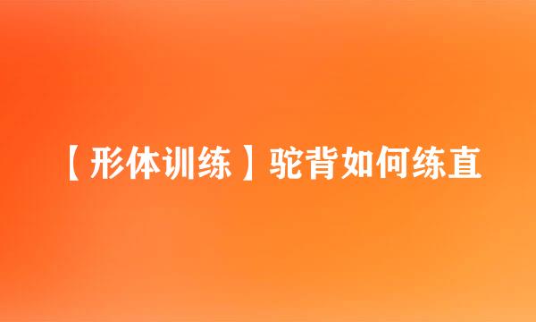 【形体训练】驼背如何练直