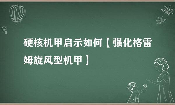 硬核机甲启示如何【强化格雷姆旋风型机甲】